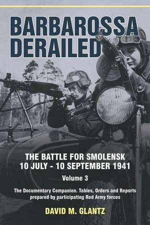 Barbarossa Derailed: The Battle for Smolensk 10 July-10 September 1941 Volume 3 de David M Glantz