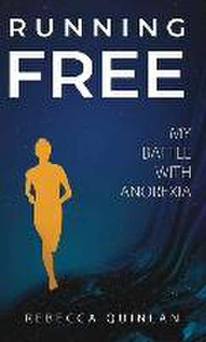 Running Free: My Battle With Anorexia de Rebecca Quinlan