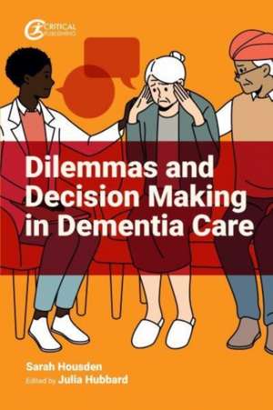 Dilemmas and Decision Making in Dementia Care de Sarah Housden