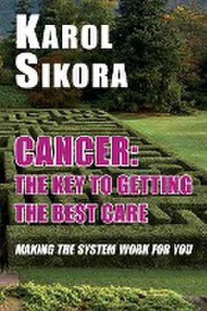 Cancer: The key to getting the best care de Karol Sikora