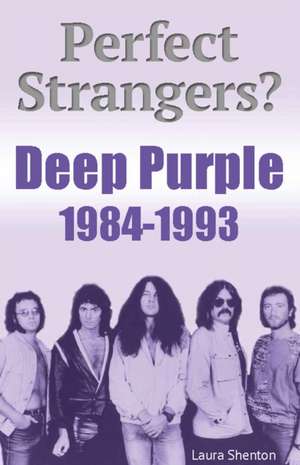 Perfect Strangers? Deep Purple 1984-1993 de Laura Shenton