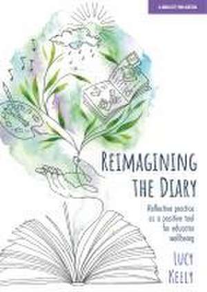 Reimagining the Diary: Reflective practice as a positive tool for educator wellbeing de Lucy Kelly