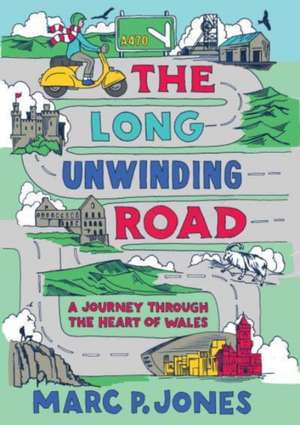 The Long Unwinding Road: A Journey Through the Heart of Wales de Marc P. Jones