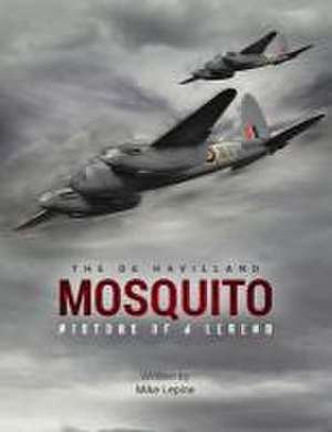 The de Havilland Mosquito: History of a Legend de Mike Lepine