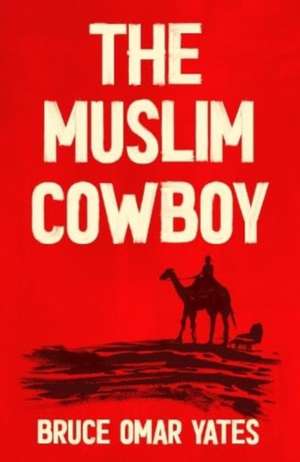 The Muslim Cowboy de Bruce Omar Yates