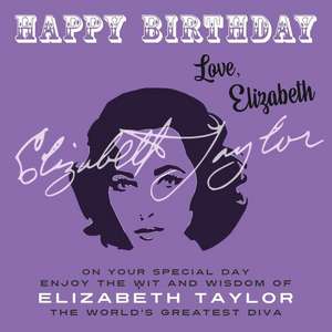 Happy Birthday-Love, Elizabeth: On Your Special Day, Enjoy the Wit and Wisdom of Elizabeth Taylor, The World's Greatest Diva de Elizabeth Taylor