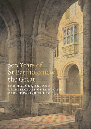 900 Years of St Bartholomew the Great: The History, Art and Architecture of London's Oldest Parish Church de Charlotte Gauthier