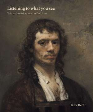 Listening to What You See: Selected Contributions on Dutch Art de Peter Hecht