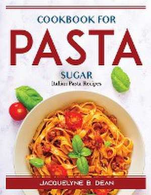 Cookbook for Pasta Sugar: Italian Pasta Recipes de Jacquelyne B Dean