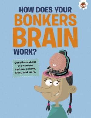 The Curious Kid's Guide To The Human Body: HOW DOES YOUR BONKERS BRAIN WORK? de John Farndon