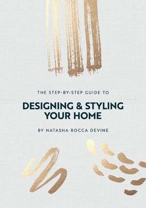 The Step-by-Step Guide to Designing and Styling your Home de Natasha Rocca Devine