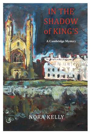 In The Shadow of King's: A Cambridge Mystery de Nora Kelly