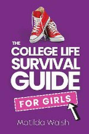 The College Life Survival Guide for Girls | A Graduation Gift for High School Students, First Years and Freshmen de Matilda Walsh