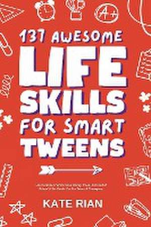 137 Awesome Life Skills for Smart Tweens | How to Make Friends, Save Money, Cook, Succeed at School & Set Goals - For Pre Teens & Teenagers de Kate Rian