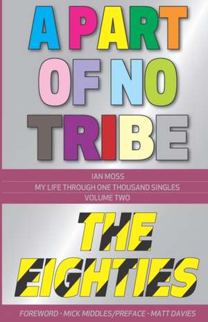 A Part of No Tribe: My Life Through One Thousand Singles - 1980-89 de Ian Moss