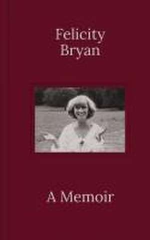 Felicity Bryan: A Memoir de Felicity Bryan