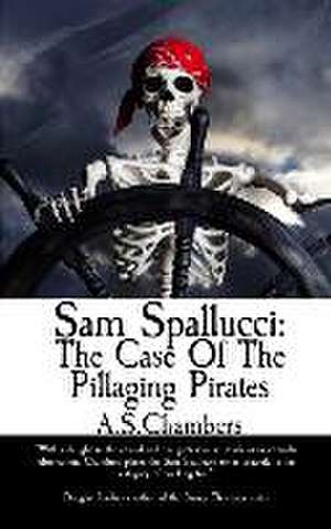 Sam Spallucci: The Case of the Pillaging Pirates de A. S. Chambers