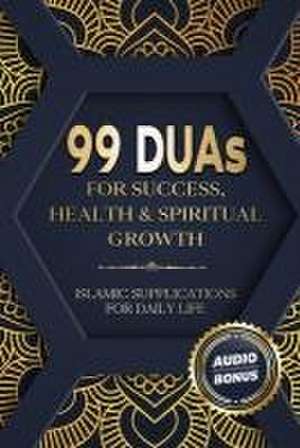 99 DUAs for Success, Health & Spiritual Growth: Islamic Supplications for Daily Life de Salah Moujahed