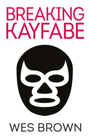 Breaking Kayfabe de Wes Brown