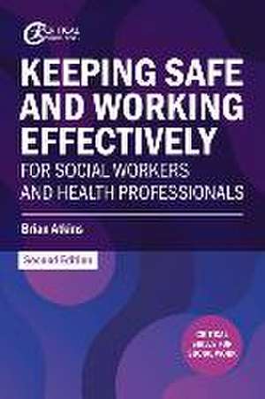 Keeping Safe and Working Effectively For Social Workers and Health Professionals de Brian Atkins