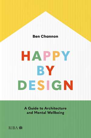 Happy by Design: A Guide to Architecture and Mental Wellbeing de Ben Channon