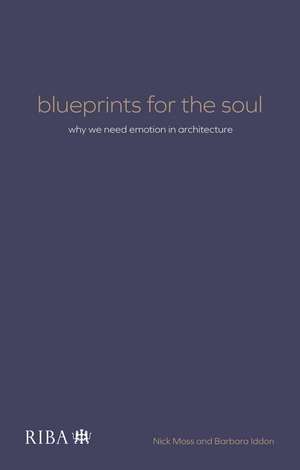 Blueprints for the Soul: Why we need emotion in architecture de Nick Moss