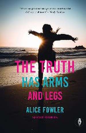 The Truth Has Arms and Legs de Alice Fowler