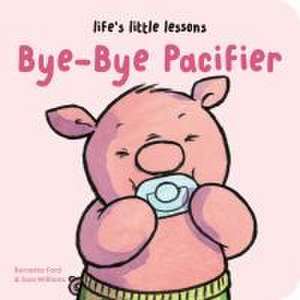 Life's Little Lessons: Bye-Bye Pacifier de Bernette Ford