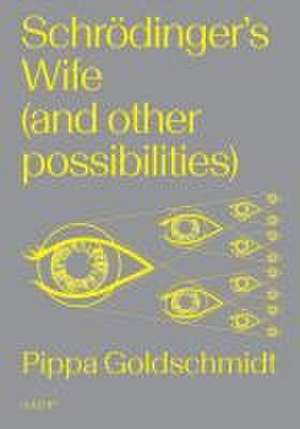 Schrodinger's Wife (and Other Possibilities) de Pippa Goldschmidt