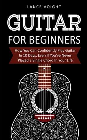 Guitar for Beginners de Lance Voight