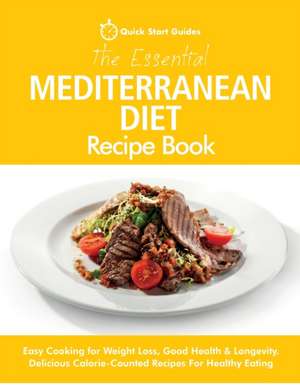 The Essential Mediterranean Diet Recipe Book: Easy Cooking for Weight Loss, Good Health & Longevity. Delicious Calorie-Counted Recipes For Healthy Eat de Quick Start Guides