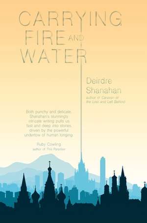 Carrying Fire and Water de Deirdre Shanahan