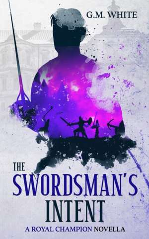 The Swordsman's Intent de G. M. White