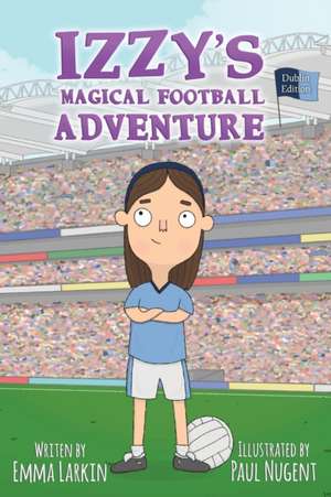 Izzys Magical Football Adventure Dublin Edition de Emma Larkin