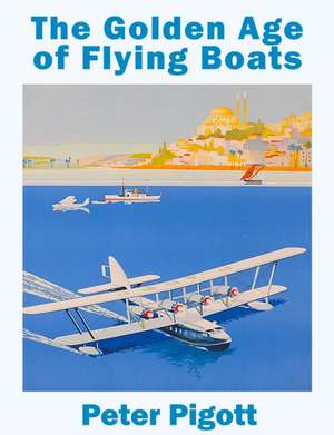 The Golden Age of Flying Boats de Peter Piggot