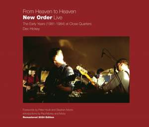 From Heaven to Heaven: New Order Live: The Early Years (1981-1984) at Close Quarters de Dec Hickey