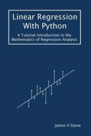 Linear Regression With Python: A Tutorial Introduction to the Mathematics of Regression Analysis de James V. Stone