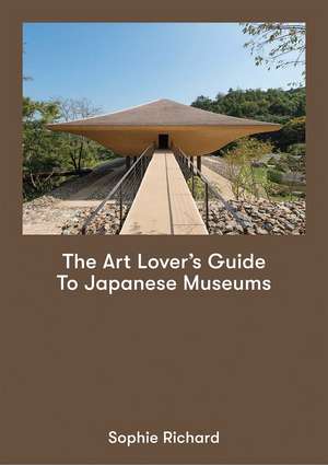 The Art Lover's Guide to Japanese Museums de Sophie Richard