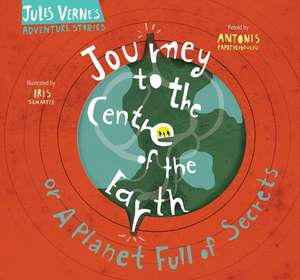 Journey to the Centre of the Earth: or A Planet Full of Secrets de Antonis Papatheodoulou