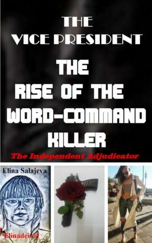 The Vice President The Rise Of The Word-Command Killer de Elina Salajeva