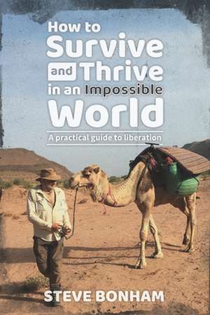 How to Survive and Thrive in an Impossible World: A Practical Guide to Liberation de Steve Bonham