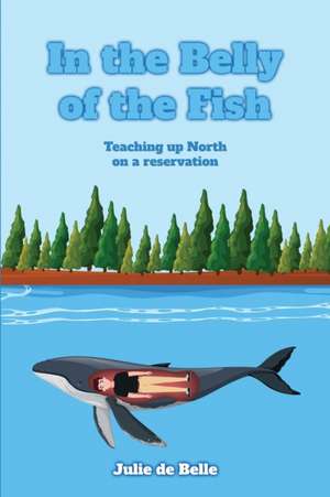 In the Belly of the Fish: Teaching up North on a reservation de Julie de Belle