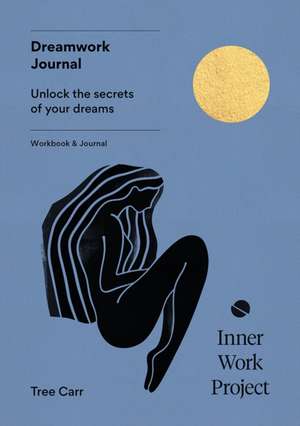 Dreamwork Journal: Unlock the secrets of your dreams de Tree Carr