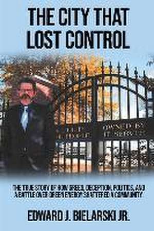 The City That Lost Control: The True Story of How Greed, Deception, Politics, and a Battle Over Green Energy Shattered a Community de Edward J. Bielarski