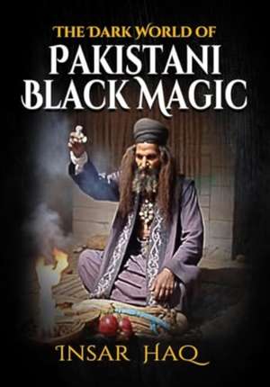 The Dark World of Pakistani Black Magic de Insar Haq