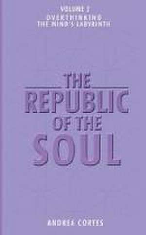 The Republic of the Soul: Volume 2 - Overthinking: The Mind's Labyrinth de Cortes