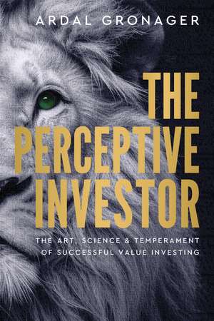 The Perceptive Investor: The Art, Science & Temperament of Successful Value Investing de Ardal Loh-Gronager