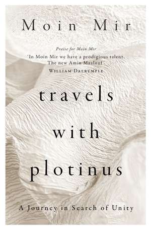 Travels with Plotinus: A Journey in Search of Unity de Moin Mir