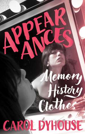 Appearances: Memory, History, Clothes de Carol Dyhouse