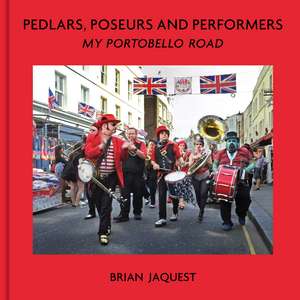 Pedlars, Poseurs and Performers: My Portobello Road de Brian Jaquest